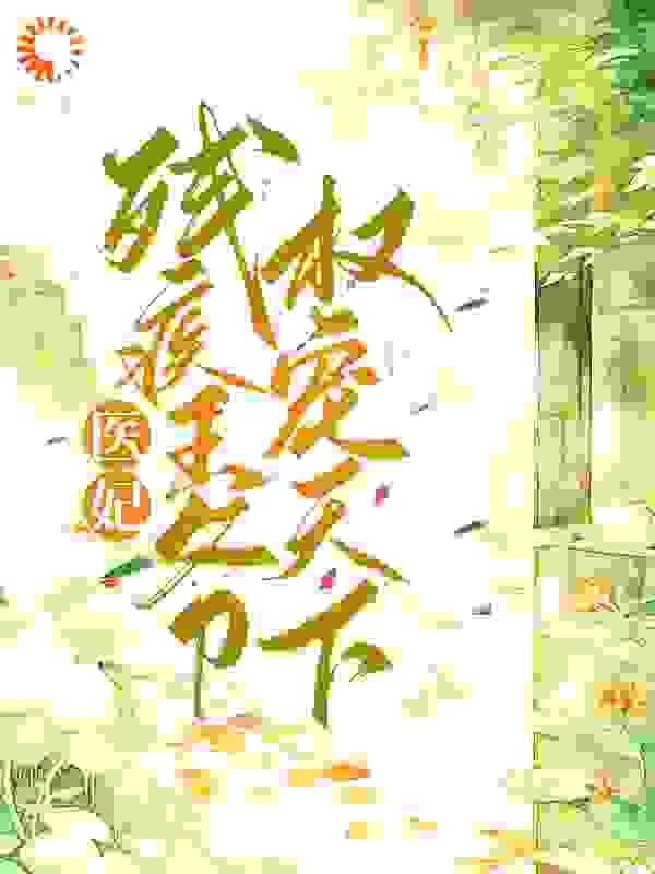 医妃嫁残疾王爷权宠天下全文免费完整版阅读_勤不语_医妃嫁残疾王爷权宠天下最新章节更新全集