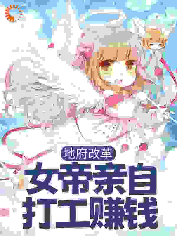地府改革：女帝亲自打工赚钱全文免费完整版阅读_接骨木_地府改革：女帝亲自打工赚钱最新章节更新全集