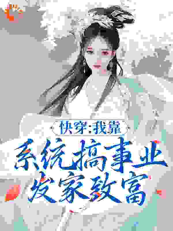 快穿：我靠系统搞事业，发家致富全文免费完整版阅读_春熙_快穿：我靠系统搞事业，发家致富最新章节更新全集