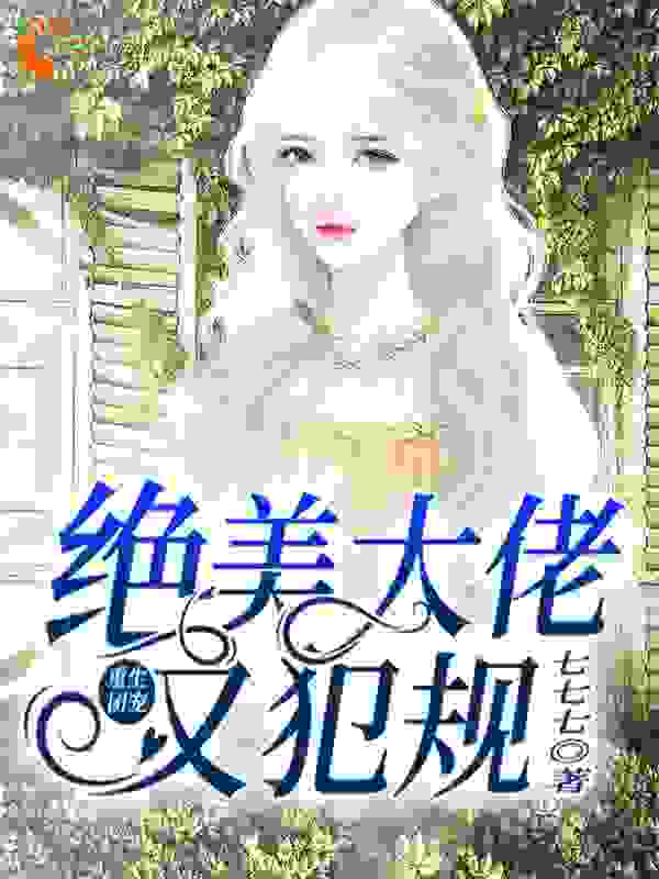 重生团宠：绝美大佬又犯规全文免费完整版阅读_七七七_重生团宠：绝美大佬又犯规最新章节更新全集