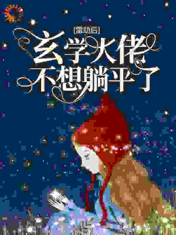 雷劫后，玄学大佬不想躺平了全文免费完整版阅读_小小酥肉_雷劫后，玄学大佬不想躺平了最新章节更新全集