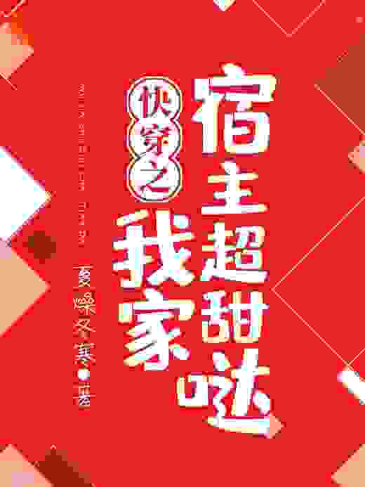 快穿之我家宿主超甜哒全文免费完整版阅读_夏燥冬寒_快穿之我家宿主超甜哒最新章节更新全集