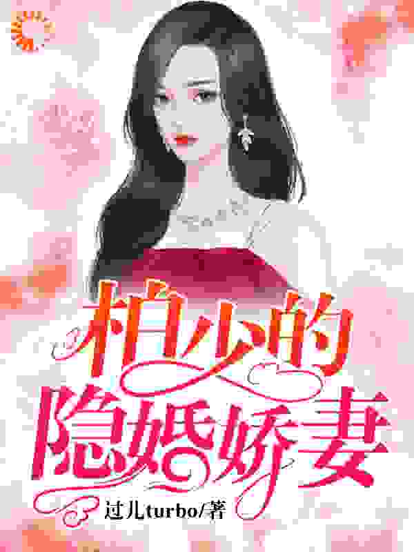 柏少的隐婚娇妻全文免费完整版阅读_过儿turbo_柏少的隐婚娇妻最新章节更新全集