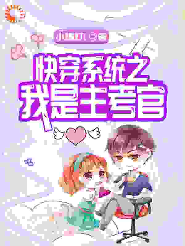 快穿系统之我是主考官全文免费完整版阅读_小橘灯€_快穿系统之我是主考官最新章节更新全集
