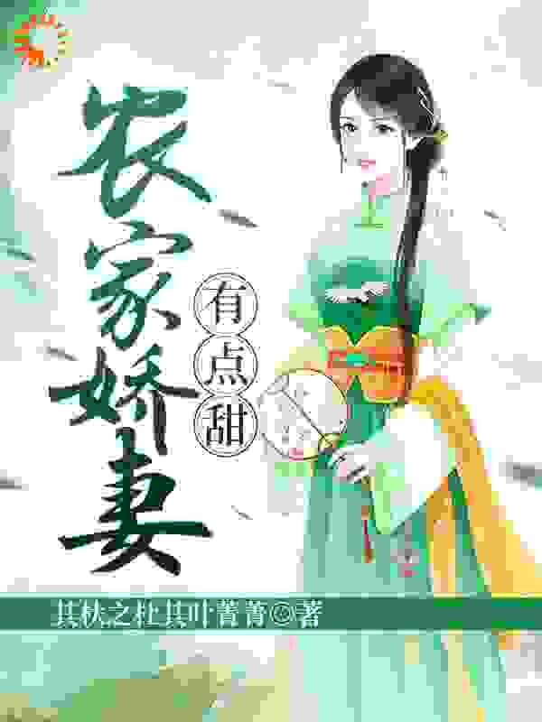 农家娇妻有点甜全文免费完整版阅读_其杕之杜其叶菁菁_农家娇妻有点甜最新章节更新全集