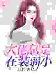 大佬总是在装弱小全文免费完整版阅读_江竹_大佬总是在装弱小最新章节更新全集