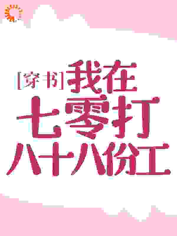 穿书：我在七零打八十八份工全文免费完整版阅读_云沉沉_穿书：我在七零打八十八份工最新章节更新全集