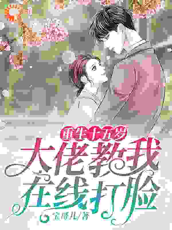 重生十五岁，大佬教我在线打脸全文免费完整版阅读_宝哥儿_重生十五岁，大佬教我在线打脸最新章节更新全集