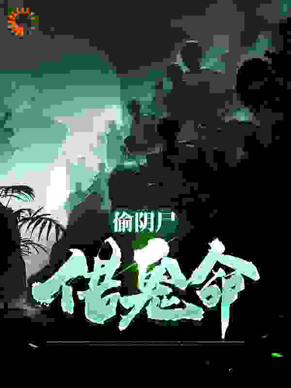 偷阴尸，借鬼命全文免费完整版阅读_假烟_偷阴尸，借鬼命最新章节更新全集