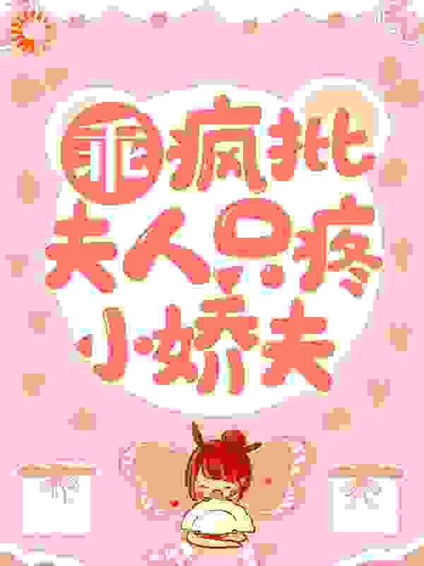 乖，疯批夫人只疼小娇夫全文免费完整版阅读_黎恩_乖，疯批夫人只疼小娇夫最新章节更新全集