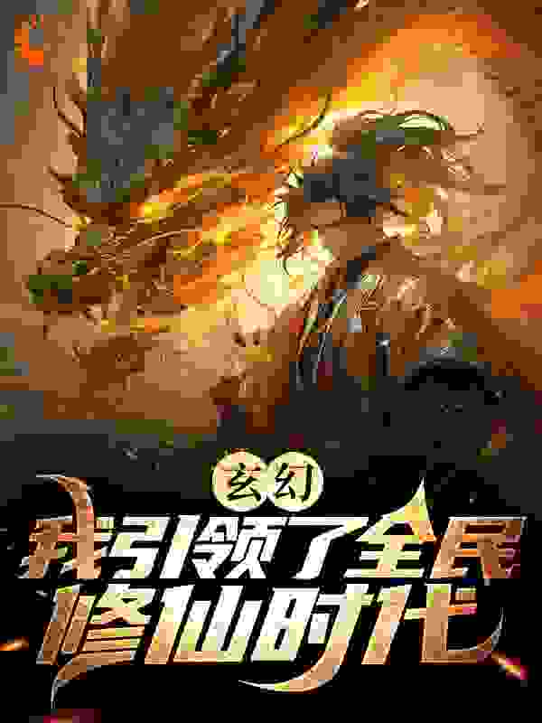 玄幻：我引领了全民修仙时代全文免费完整版阅读_酷酷的橙子_玄幻：我引领了全民修仙时代最新章节更新全集