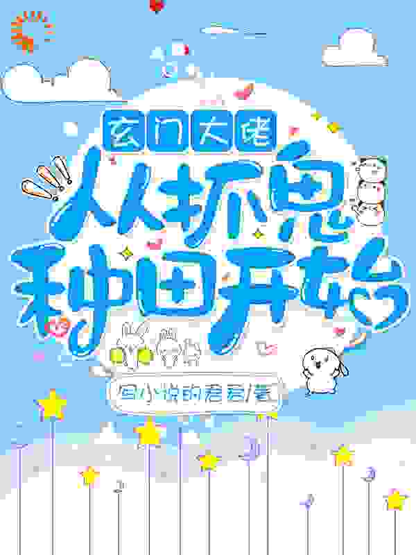 玄门大佬从抓鬼种田开始全文免费完整版阅读_写小说的君君_玄门大佬从抓鬼种田开始最新章节更新全集