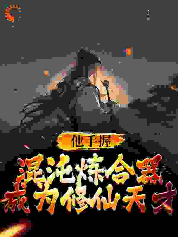 他手握混沌炼合器，成为修仙天才全文免费完整版阅读_元木求鱼_他手握混沌炼合器，成为修仙天才最新章节更新全集