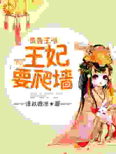 报告王爷，王妃要爬墙全文免费完整版阅读_清秋微凉_报告王爷，王妃要爬墙最新章节更新全集