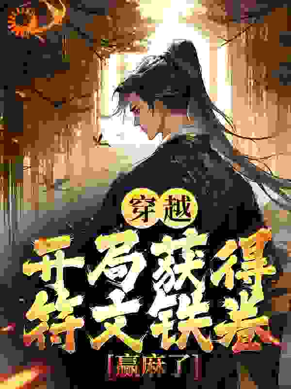 穿越：开局获得符文铁卷，赢麻了全文免费完整版阅读_霸决_穿越：开局获得符文铁卷，赢麻了最新章节更新全集