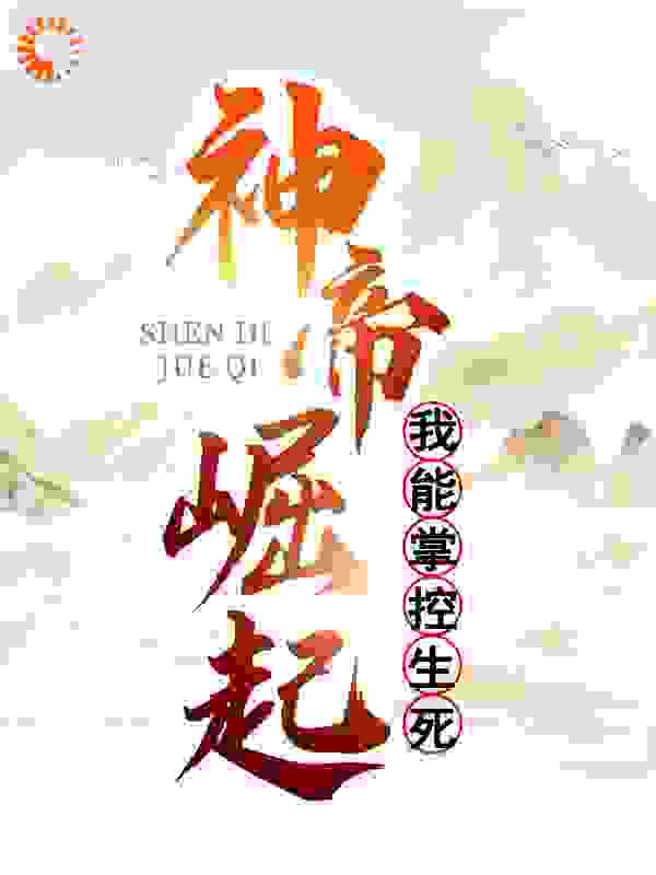 神帝崛起：我能掌控生死全文免费完整版阅读_忘情至尊_神帝崛起：我能掌控生死最新章节更新全集