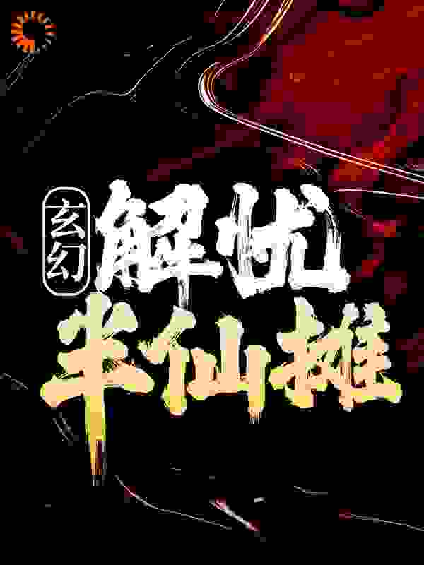 玄幻：解忧半仙摊全文免费完整版阅读_小河泛轻舟_玄幻：解忧半仙摊最新章节更新全集