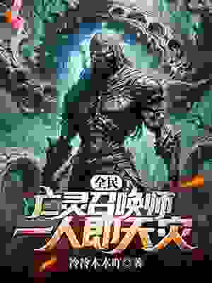 全民：亡灵召唤师，一人即天灾全文免费完整版阅读_冷冷木木吖_全民：亡灵召唤师，一人即天灾最新章节更新全集