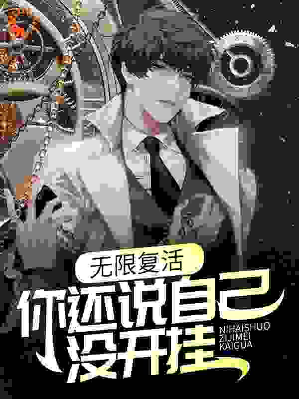 无限复活，你还说自己没开挂？全文免费完整版阅读_饮山海_无限复活，你还说自己没开挂？最新章节更新全集