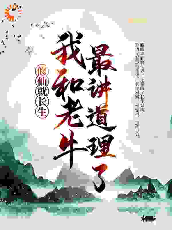 修仙就长生，我和老牛最讲道理了全文免费完整版阅读_紫灵风雪_修仙就长生，我和老牛最讲道理了最新章节更新全集