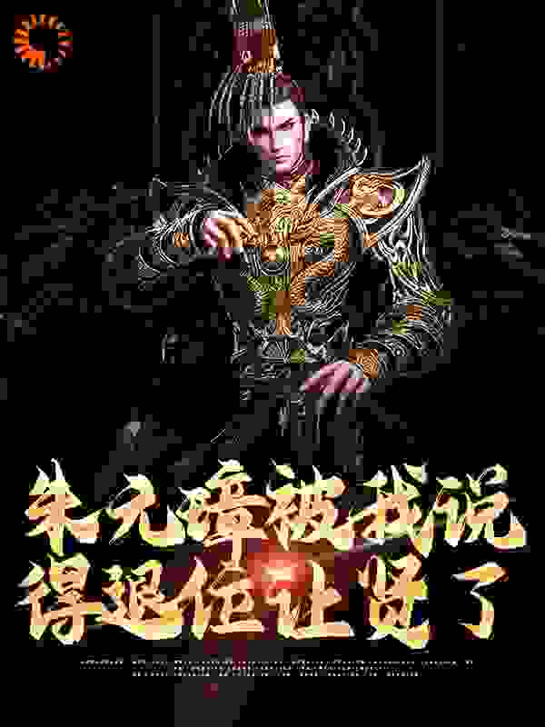朱元璋被我说得退位让贤了全文免费完整版阅读_山泽_朱元璋被我说得退位让贤了最新章节更新全集