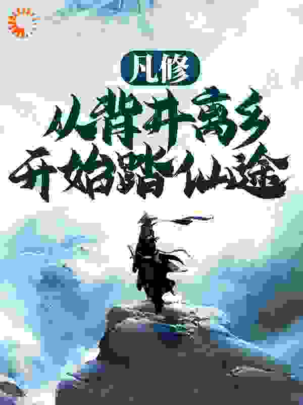 凡修：从背井离乡开始踏仙途全文免费完整版阅读_浮尘子_凡修：从背井离乡开始踏仙途最新章节更新全集