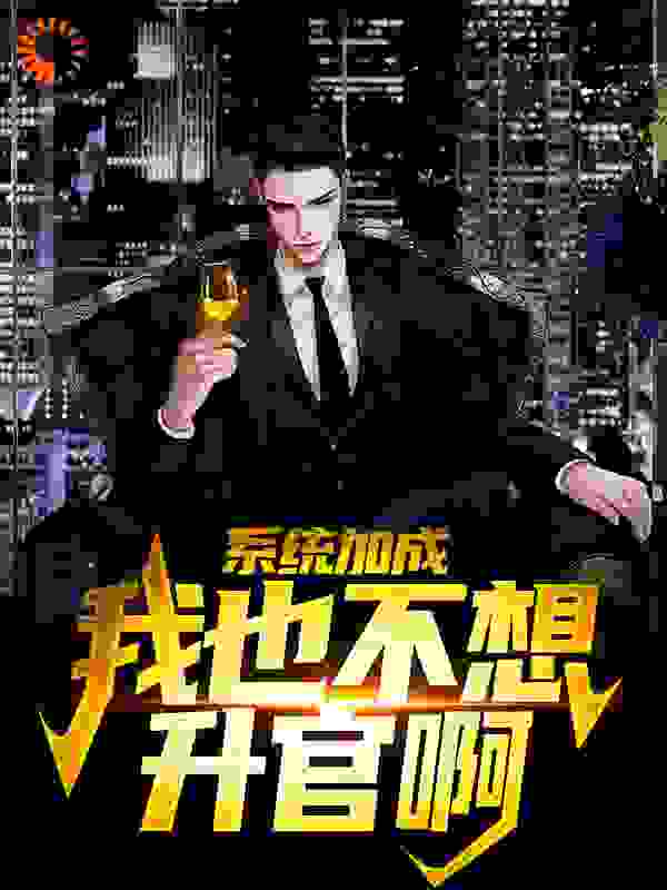 系统加成，我也不想升官啊全文免费完整版阅读_伍月明_系统加成，我也不想升官啊最新章节更新全集