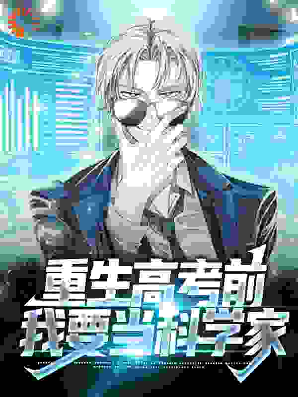 重生高考前，我要当科学家全文免费完整版阅读_西烂花_重生高考前，我要当科学家最新章节更新全集