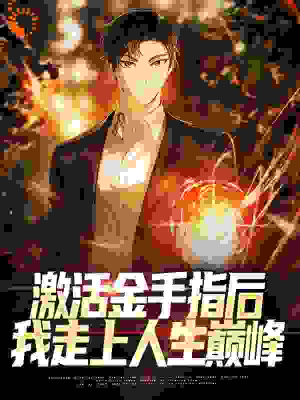 激活金手指后，我走上人生巅峰全文免费完整版阅读_来啊快活啊_激活金手指后，我走上人生巅峰最新章节更新全集