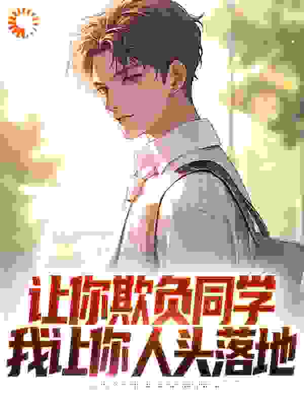 让你欺负同学，我让你人头落地全文免费完整版阅读_熏文_让你欺负同学，我让你人头落地最新章节更新全集