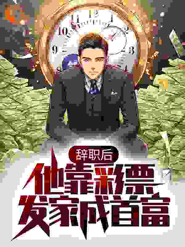 辞职后，他靠彩票发家成首富全文免费完整版阅读_我在丛中笑_辞职后，他靠彩票发家成首富最新章节更新全集