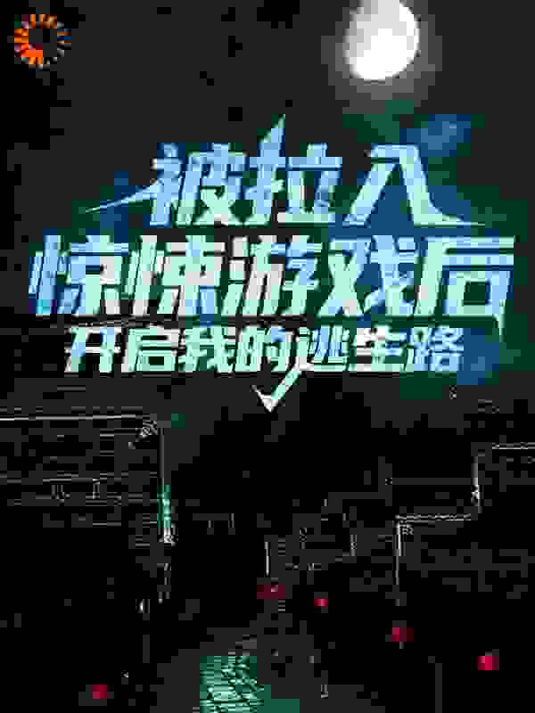 被拉入惊悚游戏后，开启我的逃生路全文免费完整版阅读_雨中的蝶_被拉入惊悚游戏后，开启我的逃生路最新章节更新全集