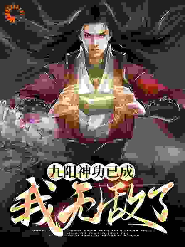 九阳神功已成，我无敌了全文免费完整版阅读_西瓜在飞_九阳神功已成，我无敌了最新章节更新全集