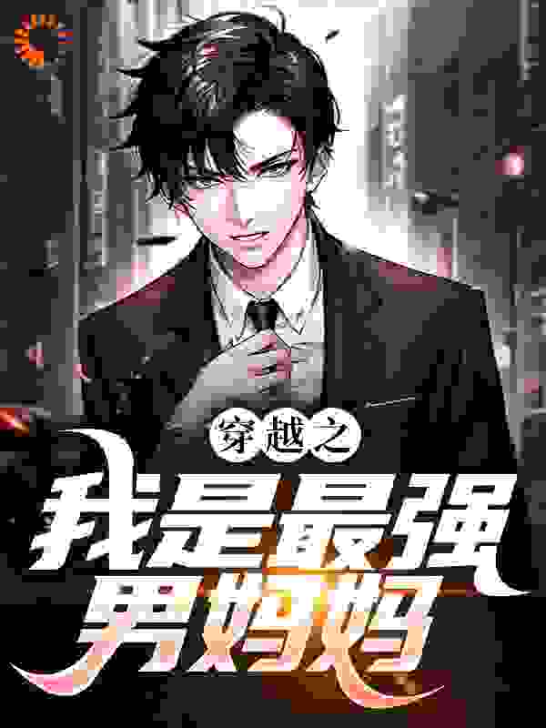 穿越之我是最强男妈妈全文免费完整版阅读_风吹落天涯_穿越之我是最强男妈妈最新章节更新全集