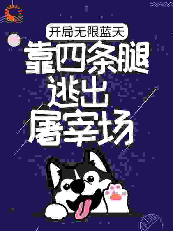 开局无限蓝天，靠四条腿逃出屠宰场全文免费完整版阅读_自律不起来_开局无限蓝天，靠四条腿逃出屠宰场最新章节更新全集