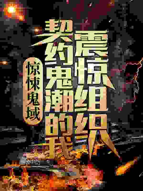 惊悚鬼域：契约鬼潮的我震惊组织全文免费完整版阅读_天卓华子_惊悚鬼域：契约鬼潮的我震惊组织最新章节更新全集