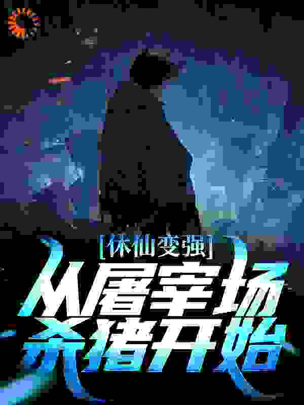 休仙变强，从屠宰场杀猪开始全文免费完整版阅读_一剑破苍穹_休仙变强，从屠宰场杀猪开始最新章节更新全集