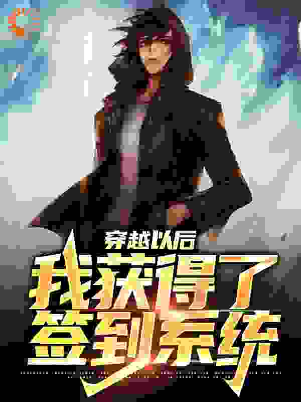 穿越以后，我获得了签到系统全文免费完整版阅读_渔采歌_穿越以后，我获得了签到系统最新章节更新全集