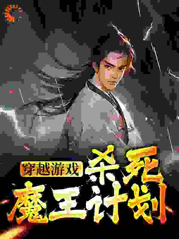 穿越游戏：杀死魔王计划全文免费完整版阅读_一只废物a_穿越游戏：杀死魔王计划最新章节更新全集