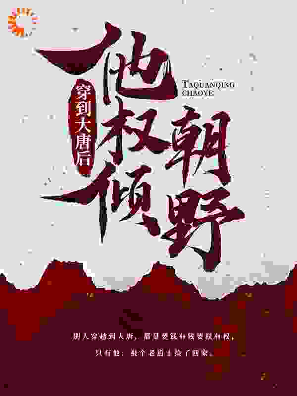 穿到大唐后，他权倾朝野全文免费完整版阅读_布尘_穿到大唐后，他权倾朝野最新章节更新全集