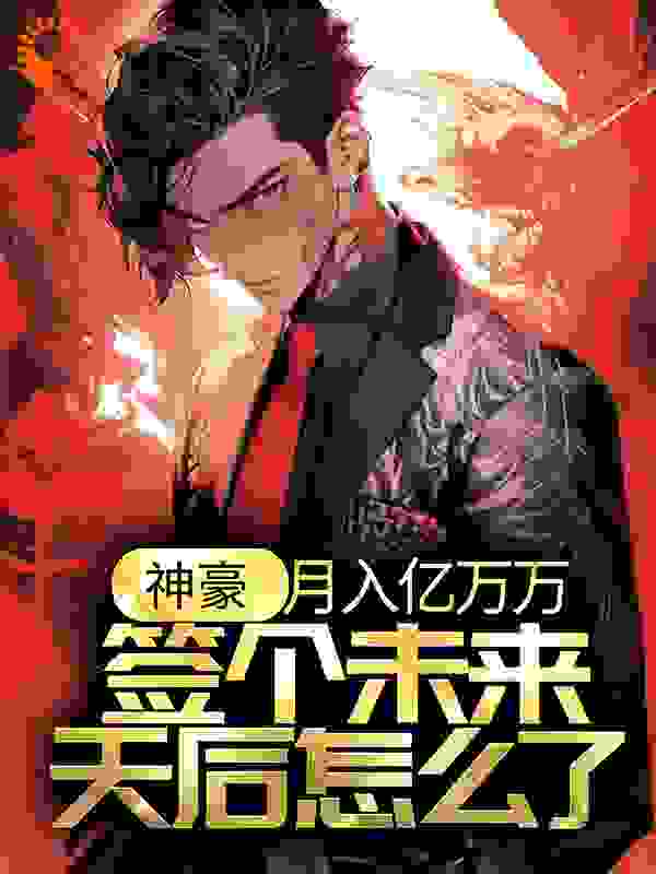 神豪：月入亿万万，签个未来天后怎么了？全文免费完整版阅读_鱼山成神_神豪：月入亿万万，签个未来天后怎么了？最新章节更新全集