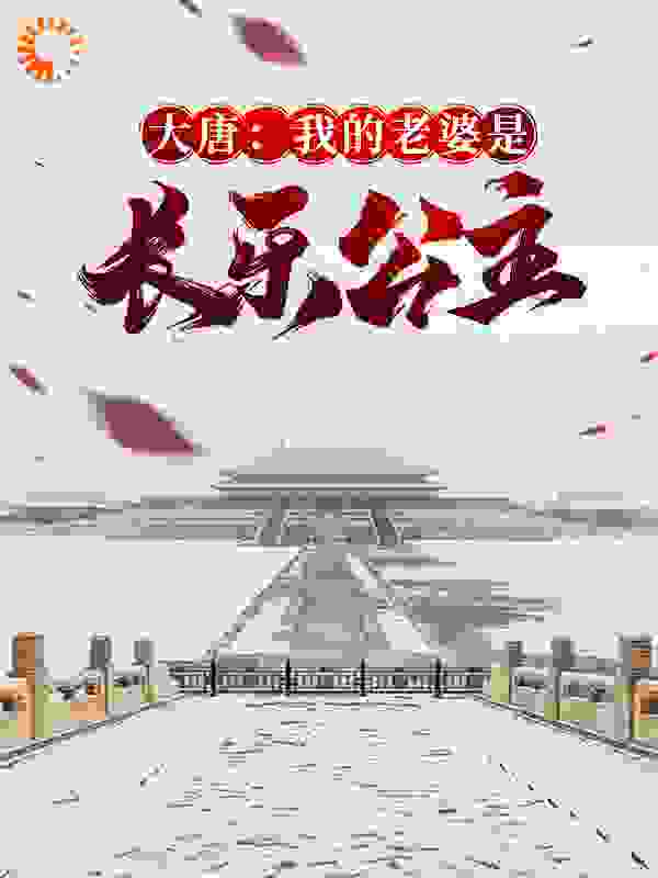大唐：我的老婆是长乐公主全文免费完整版阅读_风干牦牛_大唐：我的老婆是长乐公主最新章节更新全集