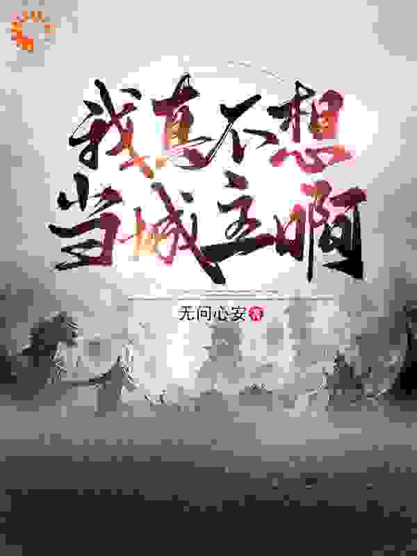 我真不想当城主啊全文免费完整版阅读_无问心安_我真不想当城主啊最新章节更新全集