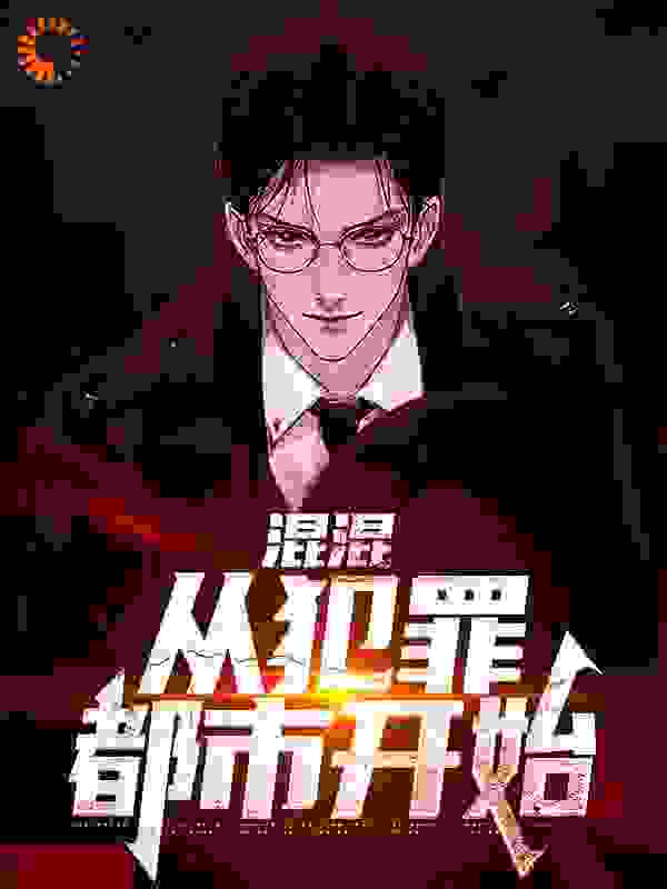 混混，从犯罪都市开始全文免费完整版阅读_想吃荔枝鸭_混混，从犯罪都市开始最新章节更新全集