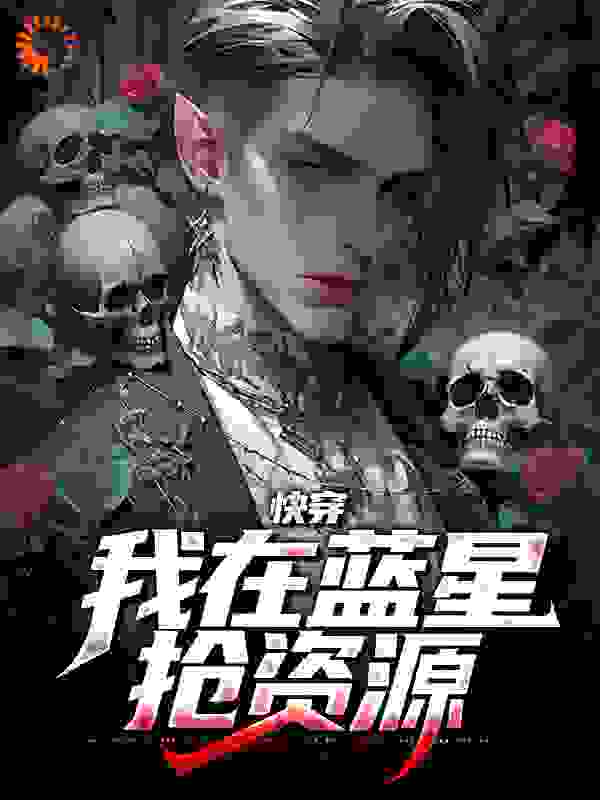 快穿：我在蓝星抢资源全文免费完整版阅读_六大六子_快穿：我在蓝星抢资源最新章节更新全集