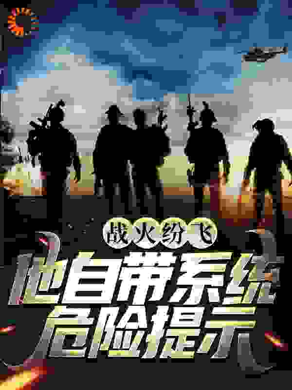 战火纷飞：他自带系统危险提示全文免费完整版阅读_陪你一起读书_战火纷飞：他自带系统危险提示最新章节更新全集