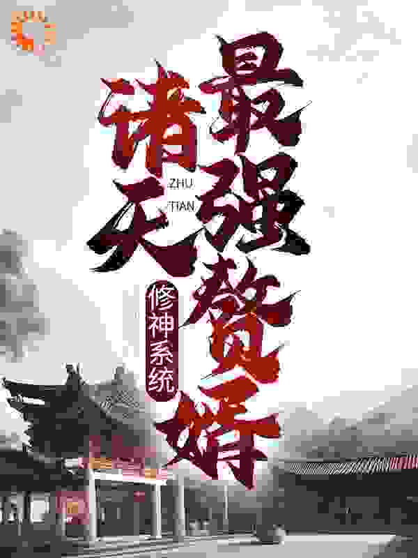 修神系统：诸天最强赘婿全文免费完整版阅读_暗星淡月_修神系统：诸天最强赘婿最新章节更新全集
