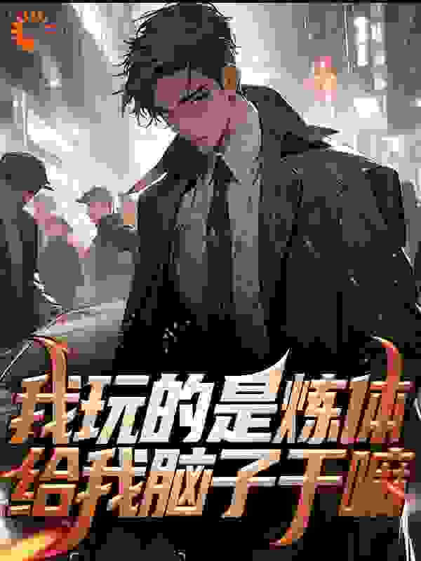 我玩的是炼体，给我脑子干嘛全文免费完整版阅读_每天一帅_我玩的是炼体，给我脑子干嘛最新章节更新全集
