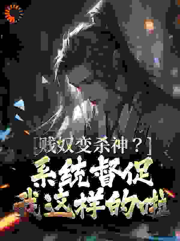 贱奴变杀神？系统督促我这样的啦全文免费完整版阅读_奔跑的肘子_贱奴变杀神？系统督促我这样的啦最新章节更新全集