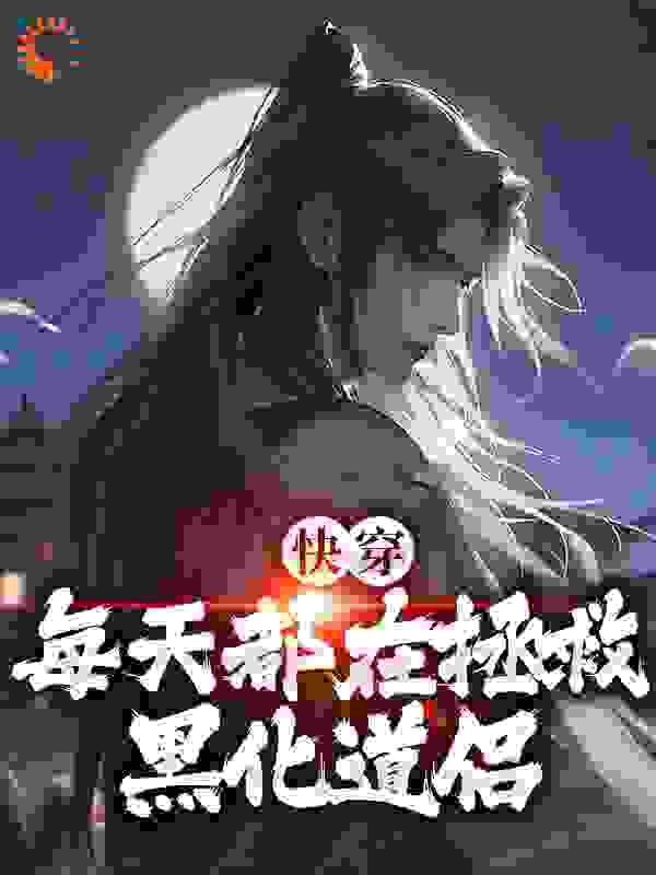 快穿：每天都在拯救黑化道侣全文免费完整版阅读_心事如酒_快穿：每天都在拯救黑化道侣最新章节更新全集